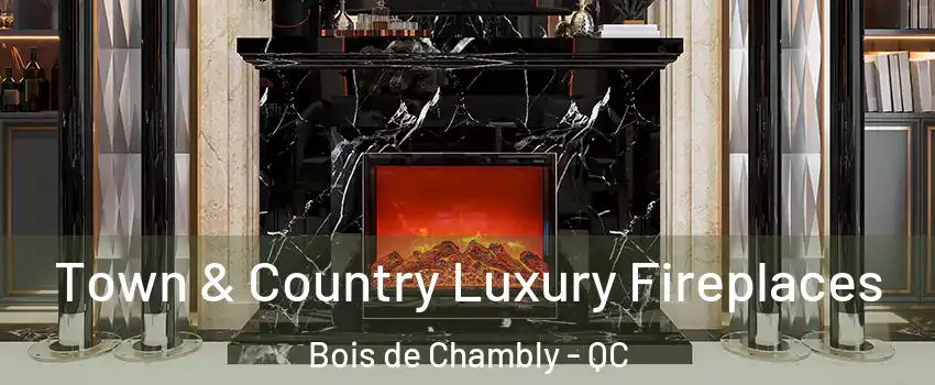  Town & Country Luxury Fireplaces Bois de Chambly - QC