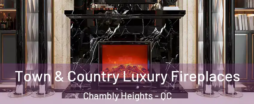  Town & Country Luxury Fireplaces Chambly Heights - QC