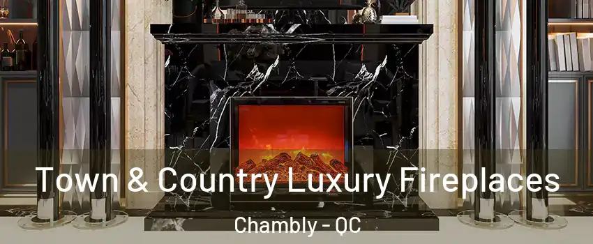  Town & Country Luxury Fireplaces Chambly - QC