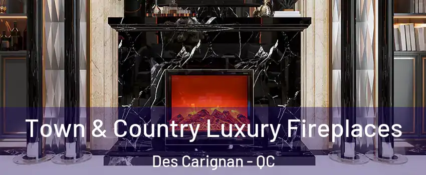  Town & Country Luxury Fireplaces Des Carignan - QC