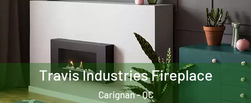  Travis Industries Fireplace Carignan - QC