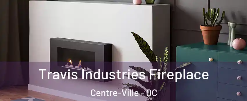  Travis Industries Fireplace Centre-Ville - QC