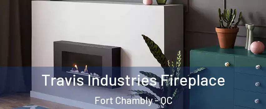  Travis Industries Fireplace Fort Chambly - QC