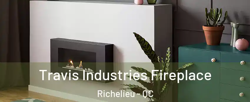  Travis Industries Fireplace Richelieu - QC