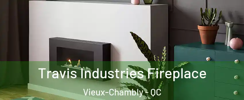  Travis Industries Fireplace Vieux-Chambly - QC