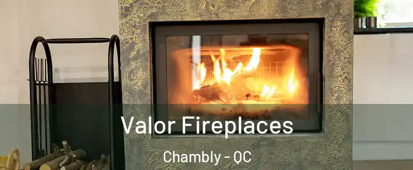  Valor Fireplaces Chambly - QC