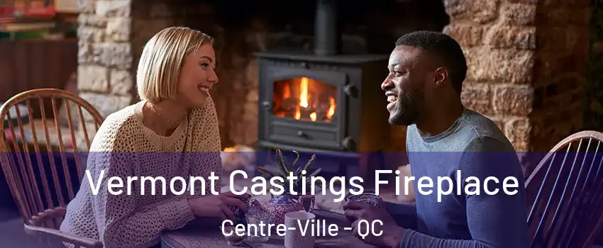  Vermont Castings Fireplace Centre-Ville - QC