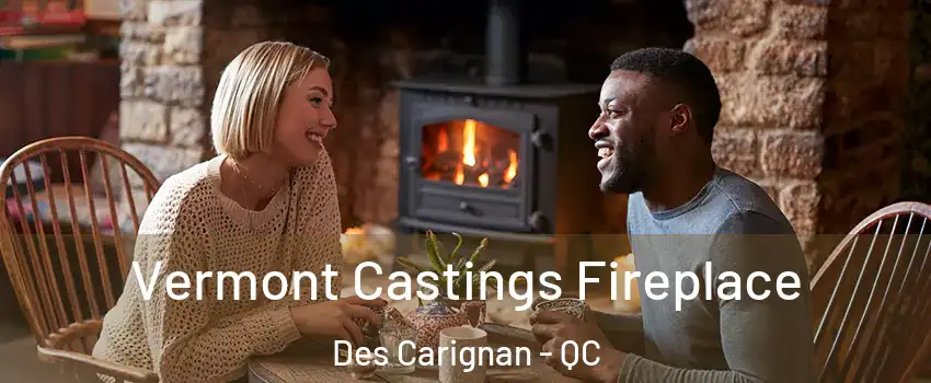  Vermont Castings Fireplace Des Carignan - QC
