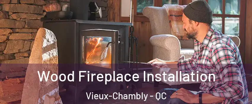  Wood Fireplace Installation Vieux-Chambly - QC