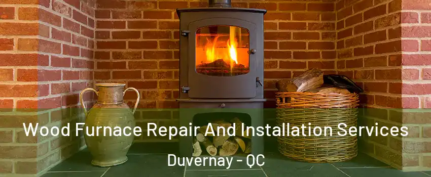  Wood Furnace Repair And Installation Services Duvernay - QC