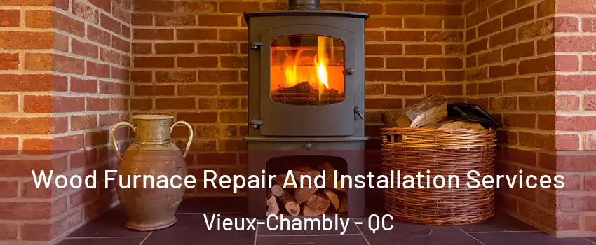  Wood Furnace Repair And Installation Services Vieux-Chambly - QC