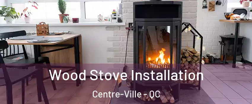  Wood Stove Installation Centre-Ville - QC