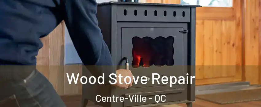  Wood Stove Repair Centre-Ville - QC