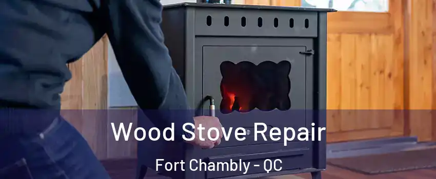  Wood Stove Repair Fort Chambly - QC